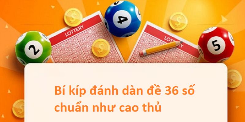 Dàn Đề 36 Số - Các Hình Thức Nuôi Và Cách Đánh Hiệu Quả 4 Bí kíp đánh dàn đề 36 chuẩn như cao thủ lão luyện